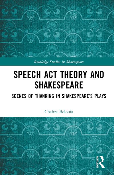 Cover for Chahra Beloufa · Speech Act Theory and Shakespeare: Scenes of Thanking in Shakespeare’s Plays - Routledge Studies in Shakespeare (Hardcover Book) (2024)