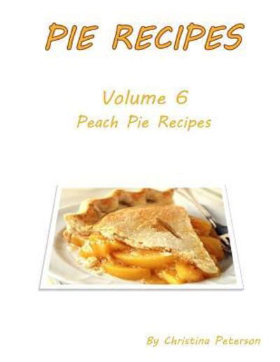 Cover for Christina Peterson · Pie Recipes Volume 6 Peach Pies (Paperback Book) (2019)