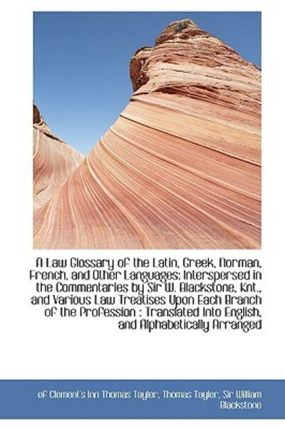 Cover for Thomas Tayler · A Law Glossary of the Latin, Greek, Norman, French, and Other Languages: Interspersed in the Comment (Hardcover Book) (2009)