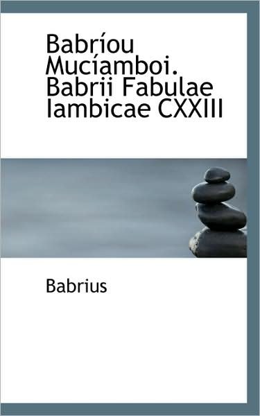 Babríou Mucíamboi. Babrii Fabulae Iambicae Cxxiii - Babrius - Bøger - BiblioLife - 9781103052141 - 28. januar 2009