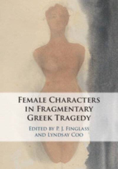 Cover for P J Finglass · Female Characters in Fragmentary Greek Tragedy (Hardcover Book) (2020)