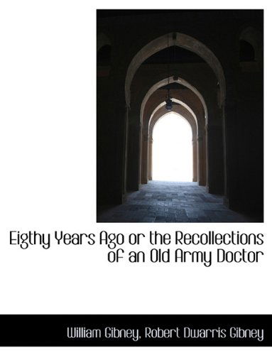 Cover for William Gibney · Eigthy Years Ago or the Recollections of an Old Army Doctor (Paperback Book) [Large type / large print edition] (2009)