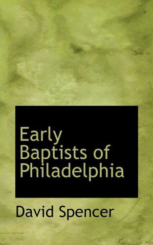 Early Baptists of Philadelphia - David Spencer - Kirjat - BiblioLife - 9781117350141 - maanantai 23. marraskuuta 2009