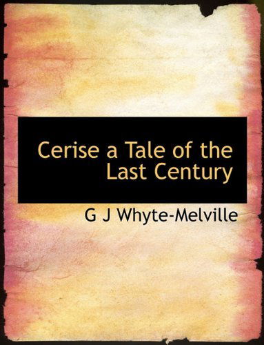 Cover for G J Whyte-melville · Cerise a Tale of the Last Century (Hardcover Book) (2010)