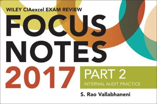 Wiley CIAexcel Exam Review Focus Notes 2017, Part 2: Internal Audit Practice - Wiley CIA Exam Review Series - S. Rao Vallabhaneni - Books - John Wiley & Sons Inc - 9781119439141 - July 24, 2017