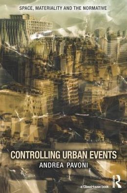 Cover for Andrea Pavoni · Controlling Urban Events: Law, Ethics and the Material - Space, Materiality and the Normative (Gebundenes Buch) (2017)