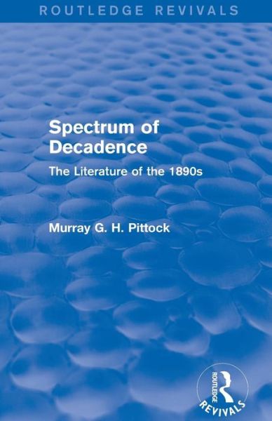 Cover for Pittock, Murray (University of Glasgow, UK) · Spectrum of Decadence (Routledge Revivals): The Literature of the 1890s - Routledge Revivals (Paperback Book) (2016)