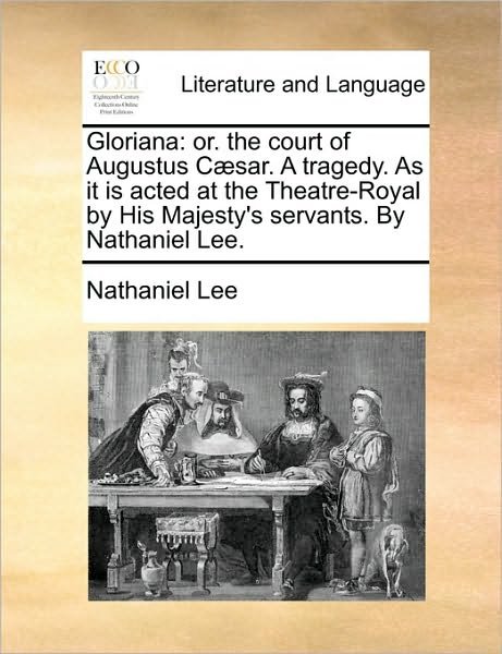 Cover for Nathaniel Lee · Gloriana: Or. the Court of Augustus Caesar. a Tragedy. As It is Acted at the Theatre-royal by His Majesty's Servants. by Nathani (Paperback Book) (2010)