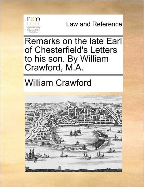 Cover for William Crawford · Remarks on the Late Earl of Chesterfield's Letters to His Son. by William Crawford, M.a. (Paperback Book) (2010)