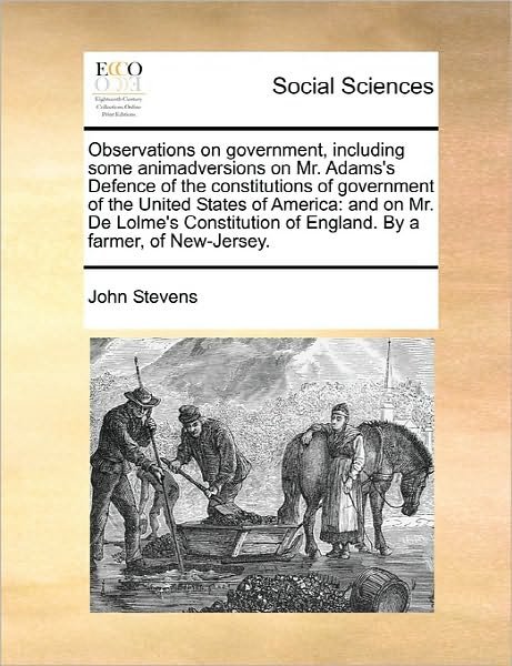 Cover for John Stevens · Observations on Government, Including Some Animadversions on Mr. Adams's Defence of the Constitutions of Government of the United States of America: a (Paperback Bog) (2010)