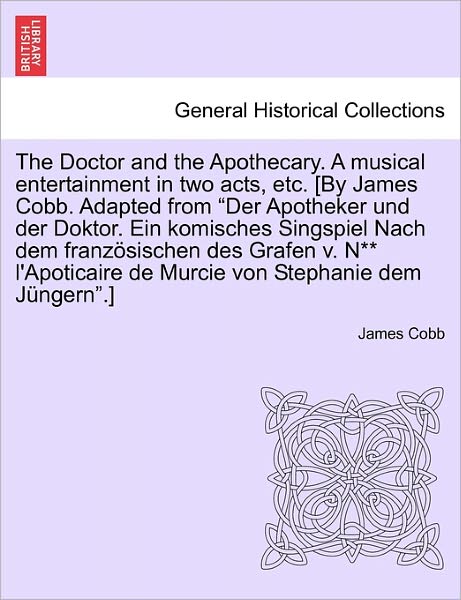 Cover for James Cobb · The Doctor and the Apothecary. a Musical Entertainment in Two Acts, Etc. [by James Cobb. Adapted from (Taschenbuch) (2011)