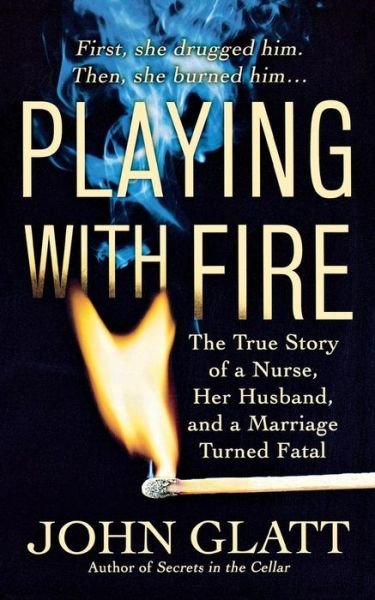 Playing with Fire: the True Story of a Nurse, Her Husband, and a Marriage Turned Fatal - John Glatt - Kirjat - St. Martin\'s Press - 9781250093141 - tiistai 2. maaliskuuta 2010