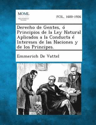 Cover for Emmerich De Vattel · Derecho De Gentes, O Principios De La Ley Natural Aplicados a La Conducta E Intereses De Las Naciones Y De Los Principes. (Paperback Book) (2013)