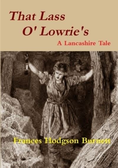 That Lass O' Lowrie's - A Lancashire Story - Frances Hodgson Burnett - Boeken - Lulu.com - 9781291472141 - 29 juni 2013
