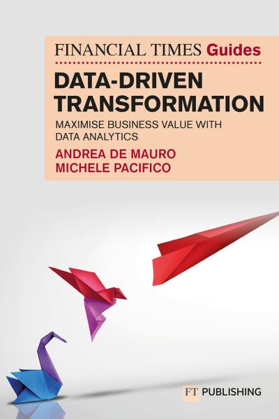 Cover for Andrea De Mauro · The Financial Times Guide to Data-Driven Transformation: How to drive substantial business value with data analytics - Financial Times Series (Paperback Book) (2024)