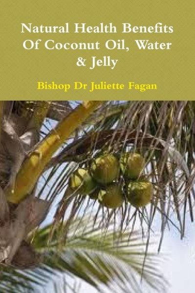Cover for Bishop Dr Juliette Fagan · The Health Benefits of Coconut Oil, Water &amp; Jelly (Paperback Book) (2014)