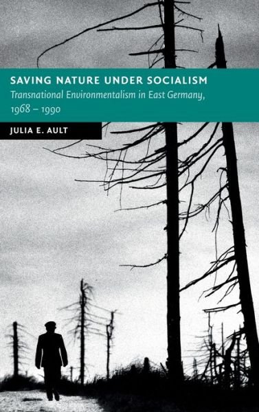 Cover for Ault, Julia E. (University of Utah) · Saving Nature Under Socialism: Transnational Environmentalism in East Germany, 1968 – 1990 - New Studies in European History (Gebundenes Buch) (2021)