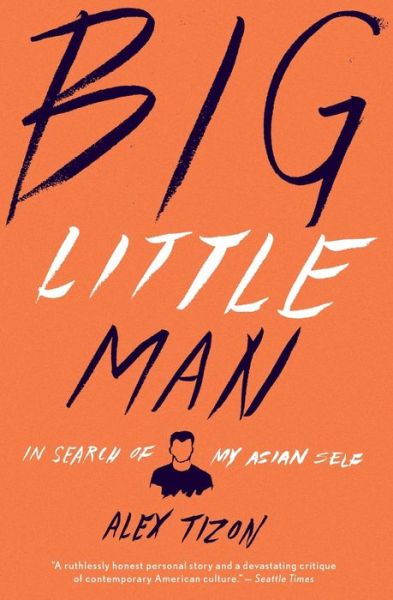 Cover for Tizon Alex Tizon · Big Little Man: In Search of My Asian Self (Paperback Book) (2018)