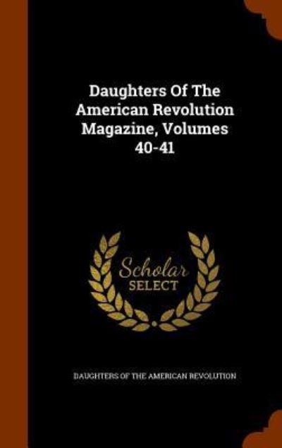 Cover for Daughters of the American Revolution · Daughters of the American Revolution Magazine, Volumes 40-41 (Gebundenes Buch) (2015)