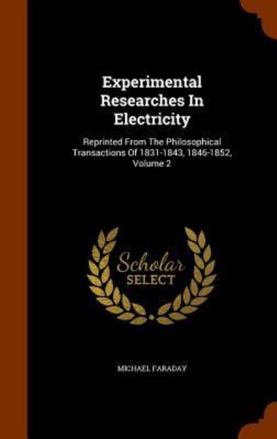 Experimental Researches in Electricity - Michael Faraday - Books - Arkose Press - 9781345571141 - October 28, 2015