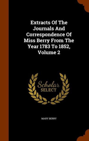 Cover for Mary Berry · Extracts of the Journals and Correspondence of Miss Berry from the Year 1783 to 1852, Volume 2 (Hardcover Book) (2015)