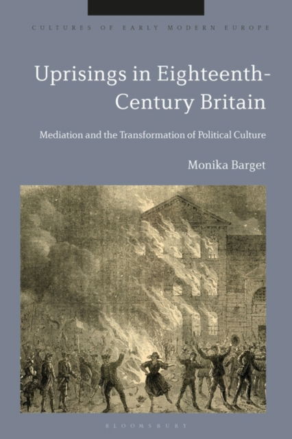 Cover for Barget, Dr Monika (Maastricht University, The Netherlands) · Uprisings in Eighteenth-Century Britain: Mediation and the Transformation of Political Culture - Cultures of Early Modern Europe (Paperback Book) (2025)