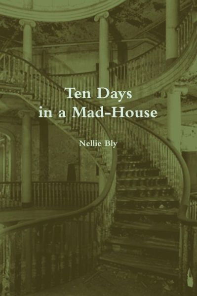 Ten Days in a Mad-House (Annotated) - Nellie Bly - Livros - Lulu.com - 9781387825141 - 20 de maio de 2018