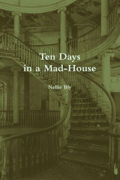 Ten Days in a Mad-House (Annotated) - Nellie Bly - Books - Lulu.com - 9781387825141 - May 20, 2018