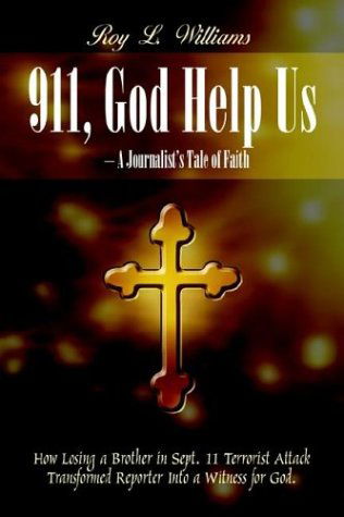 911, God Help Us - a Journalist's Tale of Faith: How Losing a Brother in Sept. 11 Terrorist Attack Transformed Reporter into a Witness for God. - Roy L. Williams - Books - 1st Book Library - 9781410770141 - August 21, 2003