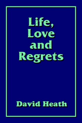 Life, Love and Regrets - David Heath - Books - AuthorHouse - 9781418477141 - October 8, 2004