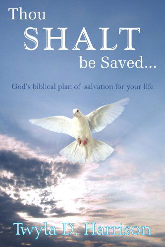 Thou Shalt Be Saved...: God's Biblical Plan of Salvation for Your Life - Twyla Harrison - Livros - AuthorHouse - 9781420849141 - 8 de junho de 2005