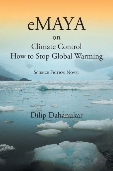 Cover for Dilip Dahanukar · Emaya: on Climate Control How to Stop Global Warming Science Fiction Novel (Paperback Book) (2015)