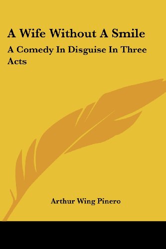 Cover for Arthur Wing Sir Pinero · A Wife Without a Smile: a Comedy in Disguise in Three Acts (Paperback Book) (2007)