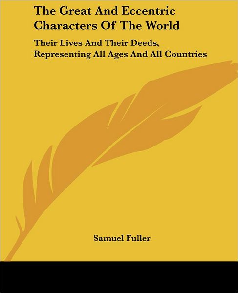 Cover for Samuel Fuller · The Great and Eccentric Characters of the World: Their Lives and Their Deeds, Representing All Ages and All Countries (Paperback Book) (2007)