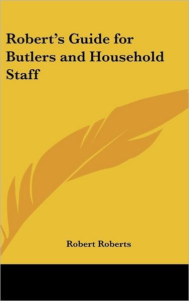 Cover for Robert Roberts · Robert's Guide for Butlers and Household Staff (Inbunden Bok) (2005)