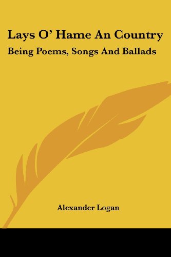 Cover for Alexander Logan · Lays O' Hame an Country: Being Poems, Songs and Ballads (Paperback Book) (2007)