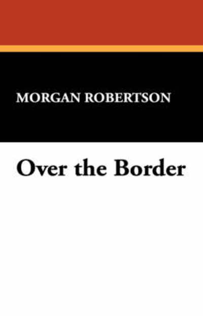 Cover for Morgan Robertson · Over the Border (Hardcover Book) (2008)