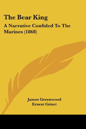 Cover for James Greenwood · The Bear King: a Narrative Confided to the Marines (1868) (Paperback Book) (2008)