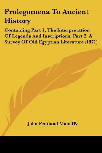 Prolegomena to Ancient History: Containing Part 1, the Interpretation of Legends and Inscriptions; Part 2, a Survey of Old Egyptian Literature (1871) - John Pentland Mahaffy - Livros - Kessinger Publishing, LLC - 9781437146141 - 1 de outubro de 2008