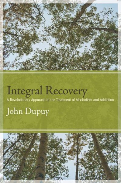 Cover for John Dupuy · Integral Recovery: a Revolutionary Approach to the Treatment of Alcoholism and Addiction (Suny Series in Integral Theory) (Paperback Book) (2013)