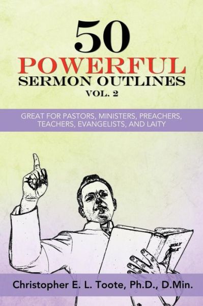 Cover for Toote, D Min, PH D · 50 Powerful Sermon Outlines, Vol. 2: Great for Pastors, Ministers, Preachers, Teachers, Evangelists, and Laity - 50 Powerful Sermon Outlines (3 Vols.) (Paperback Book) (2019)