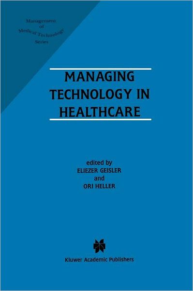 Cover for Eliezer Geisler · Managing Technology in Healthcare - Management of Medical Technology (Paperback Book) [Softcover reprint of the original 1st ed. 1996 edition] (2011)