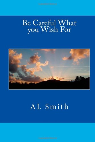 Be Careful What You Wish for - A L Smith - Books - CreateSpace Independent Publishing Platf - 9781466434141 - October 13, 2011