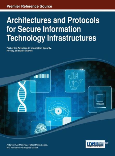 Cover for Ruiz-martinez · Architectures and Protocols for Secure Information Technology Infrastructures (Advances in Information Security, Privacy, and Ethics) (Hardcover Book) (2013)