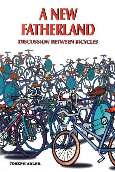 A New Fatherland: Discussion Between Bicycles - Joseph Adler - Books - Trafford Publishing - 9781466971141 - July 12, 2013