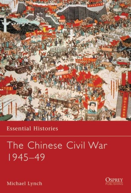 The Chinese Civil War: 1945–49 - Essential Histories - Michael Lynch - Livros - Bloomsbury Publishing PLC - 9781472853141 - 15 de setembro de 2022