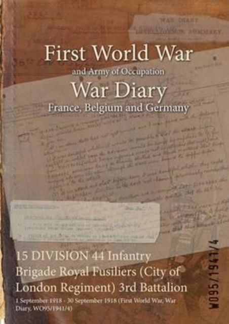 15 DIVISION 44 Infantry Brigade Royal Fusiliers (City of London Regiment) 3rd Battalion - Wo95/1941/4 - Bøker - Naval & Military Press - 9781474523141 - 12. desember 2015