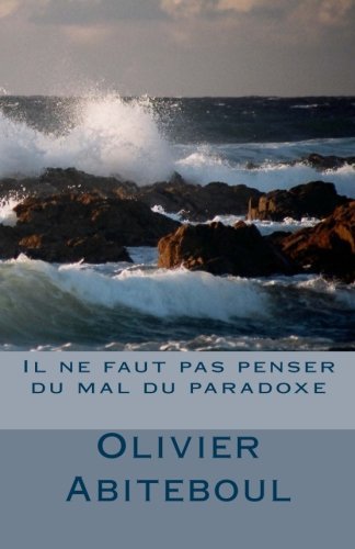 Il Ne Faut Pas Penser Du Mal Du Paradoxe - Olivier Abiteboul - Books - CreateSpace Independent Publishing Platf - 9781475229141 - April 21, 2012