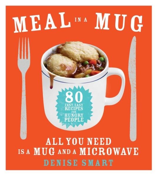 Cover for Denise Smart · Meal in a Mug: 80 Fast, Easy Recipes for Hungry People-All You Need Is a Mug and a Microwave (Paperback Bog) (2015)