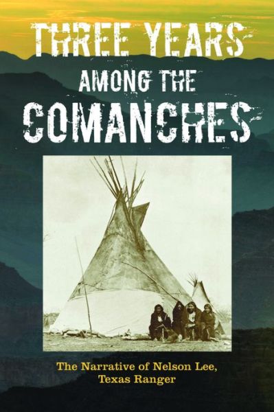 Cover for Nelson Lee · Three Years Among the Comanches: The Narrative of Nelson Lee, Texas Ranger (Paperback Book) [New edition] (2016)